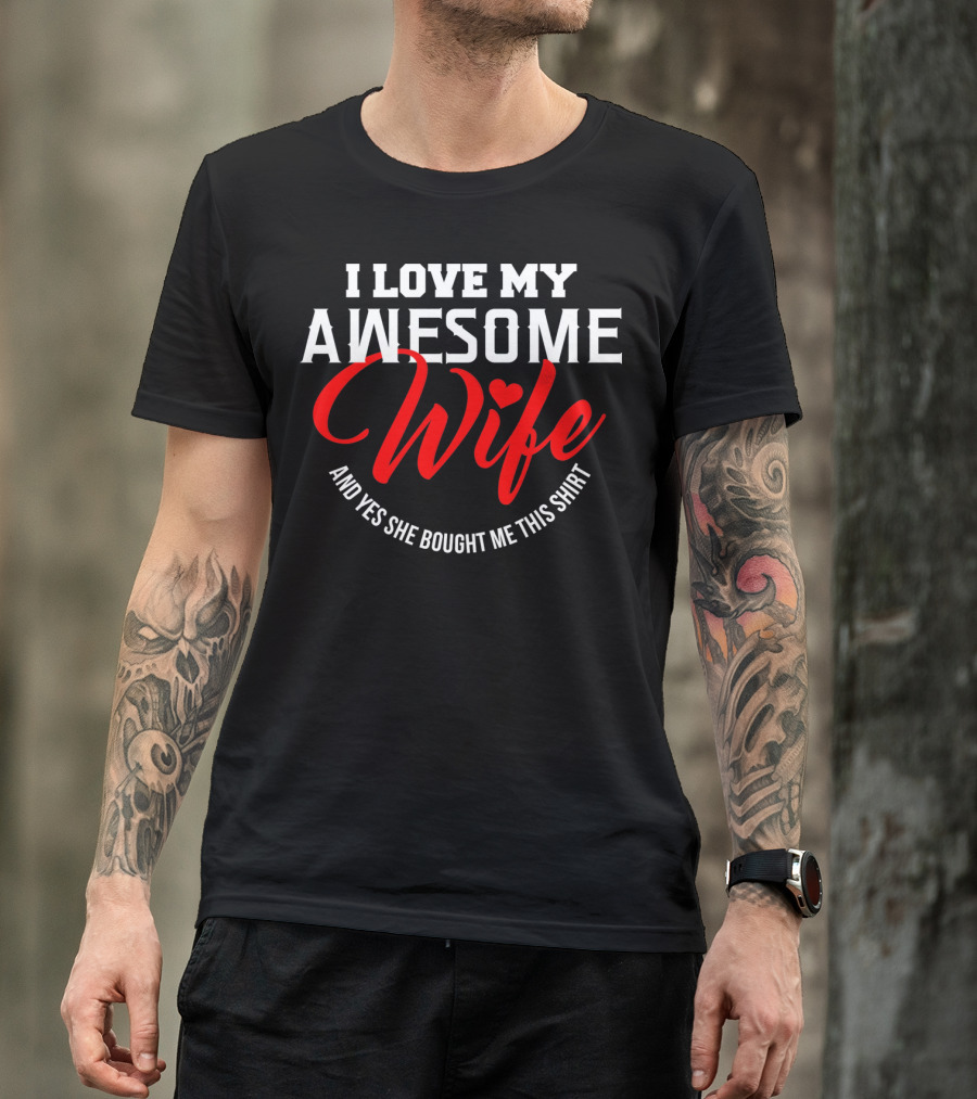 I Love My Awesome Wife And Yes She Bought Me This Shirt Valentines T-Shirt