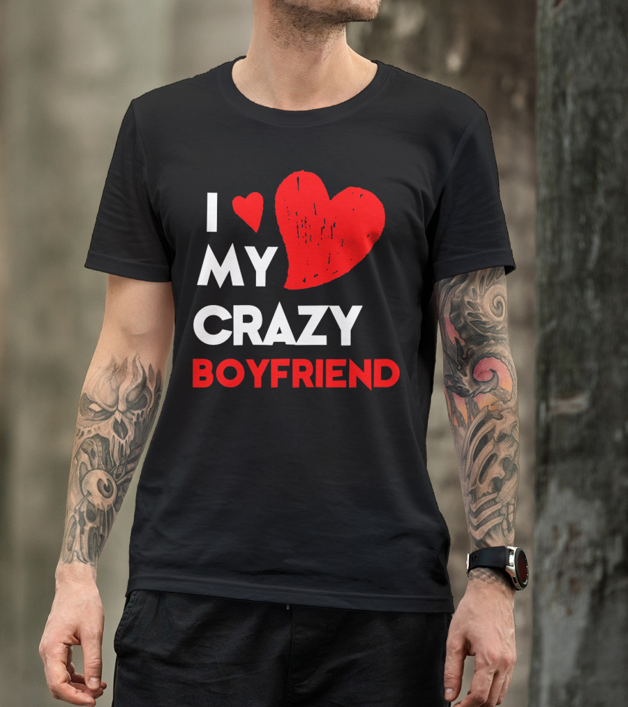 I Love My Crazy Boyfriend T-Shirt