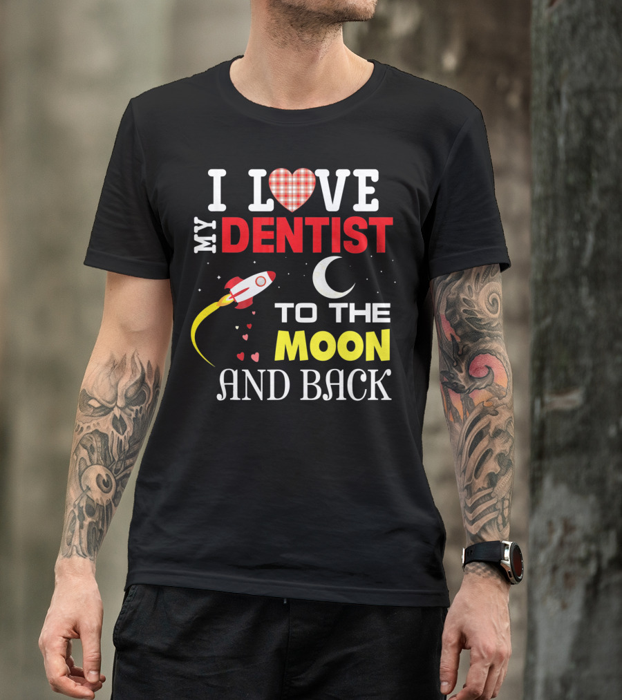 I Love My Dentist To The Moon And Back Rocket Heart Moon T-Shirt