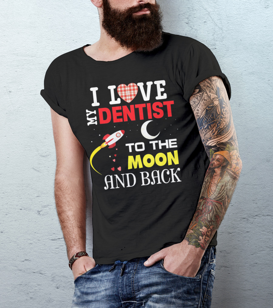 I Love My Dentist To The Moon And Back Rocket Heart Moon T-Shirt