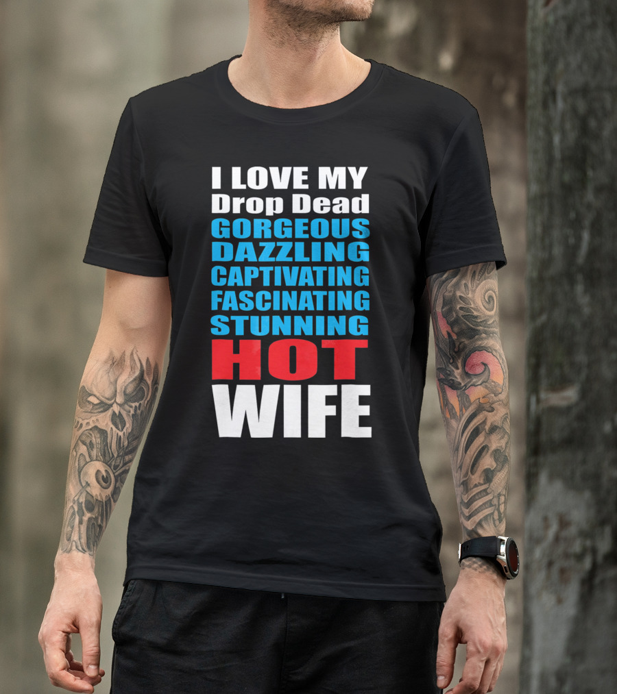 I Love My Drop Dead Gorgeous Dazzling Captivating Fascinating Stunning Hot Wife T-Shirt