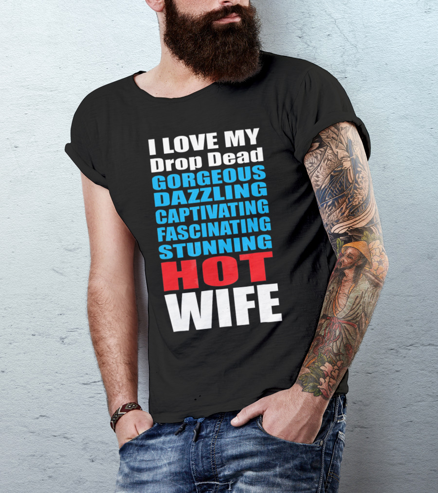I Love My Drop Dead Gorgeous Dazzling Captivating Fascinating Stunning Hot Wife T-Shirt