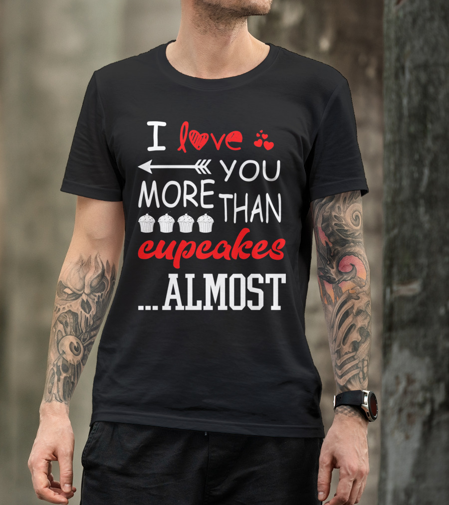 I Love You More Than Cupcakes Arrow Hearts Almost T-Shirt