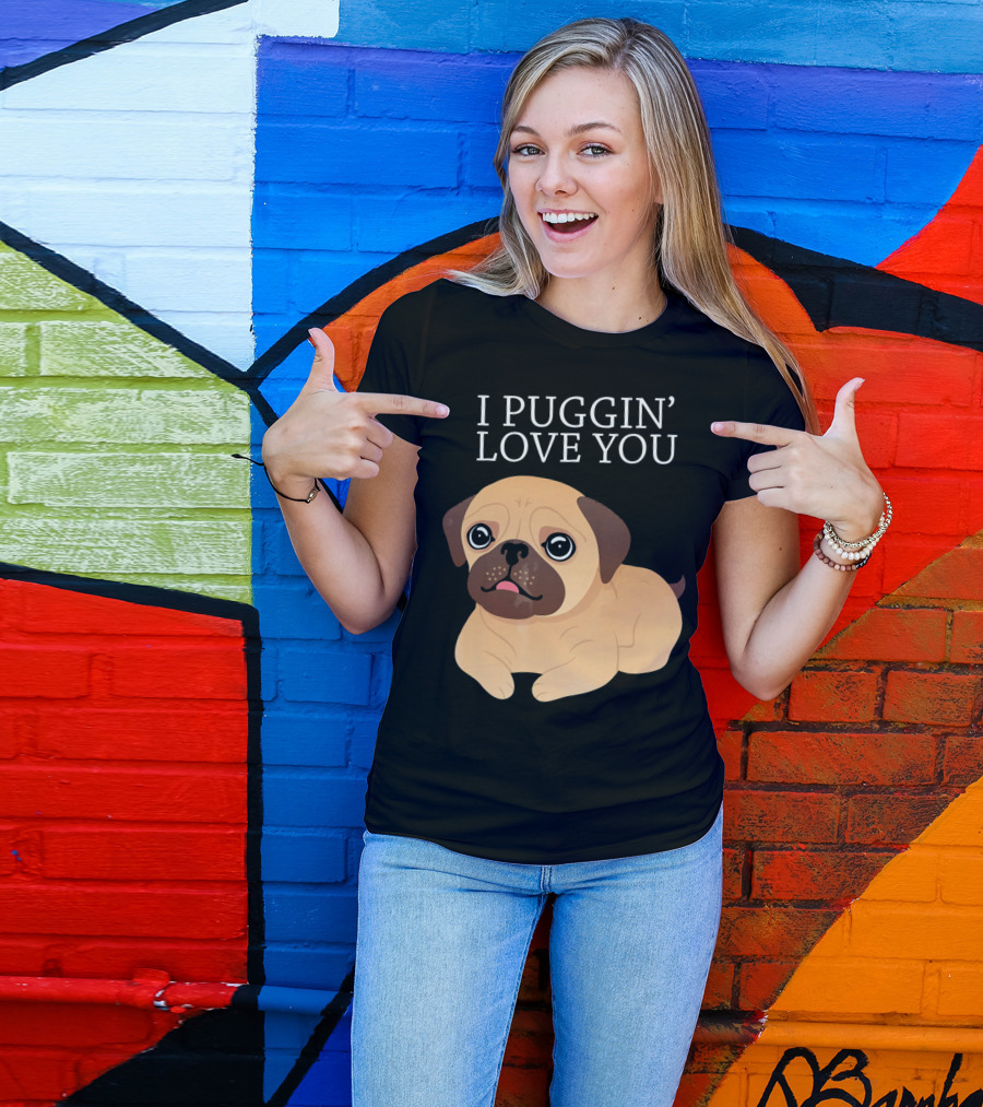 I Puggin Love You Cute Pug Puggin' Love You Pug T-Shirt