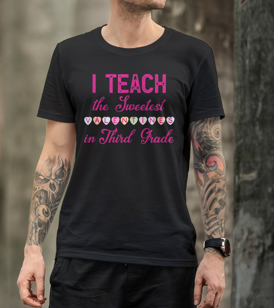 I Teach The Sweetest Valentines In Third Grade T-Shirt