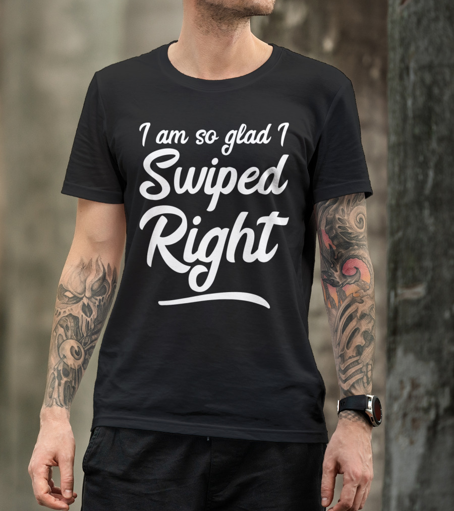 I Am So Glad I Swiped Right Valentin T-Shirt