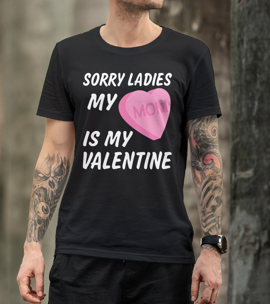 Sorry Ladies My Mom Is My Valentine T-Shirt