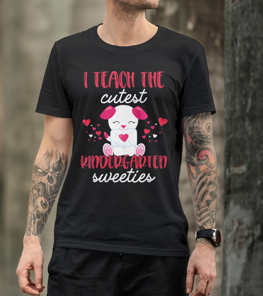 I Teach The Cutest Kindergarten Sweeties Valentines T-Shirt