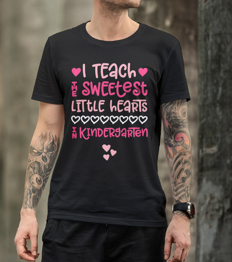 I Teach The Sweetest Little Hearts In Kindergarten Valentine T-Shirt
