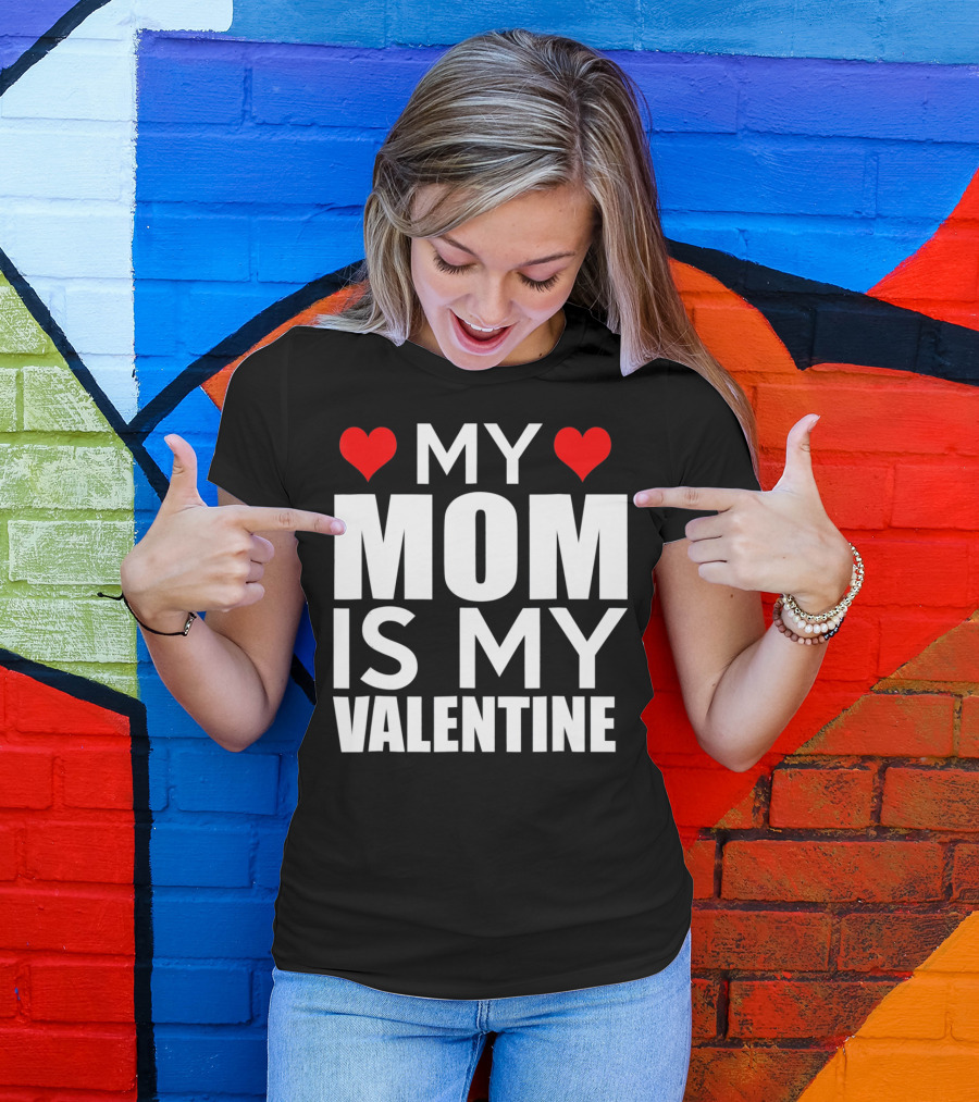 MY MOM IS MY VALENTINE Funny Valentines T-Shirt