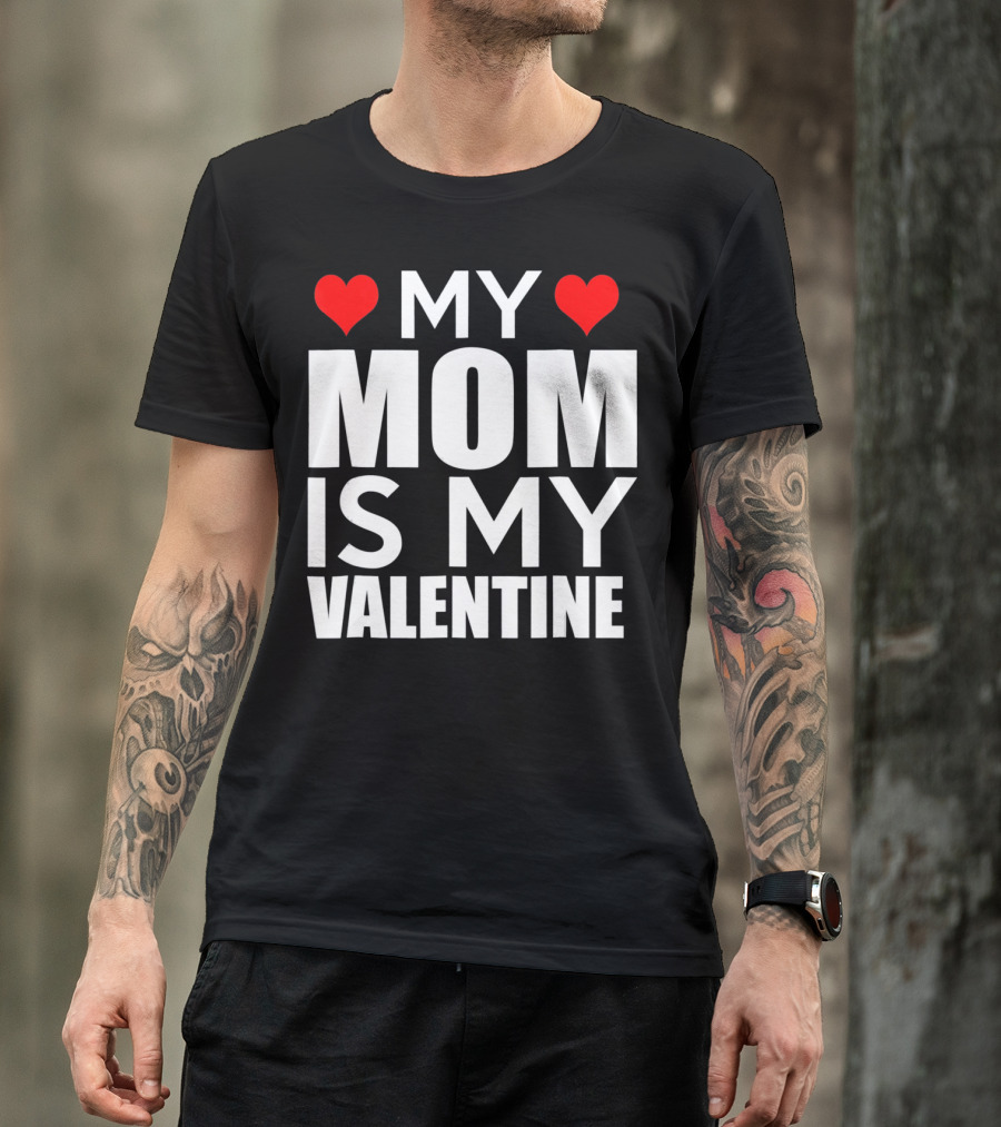 MY MOM IS MY VALENTINE Funny Valentines T-Shirt