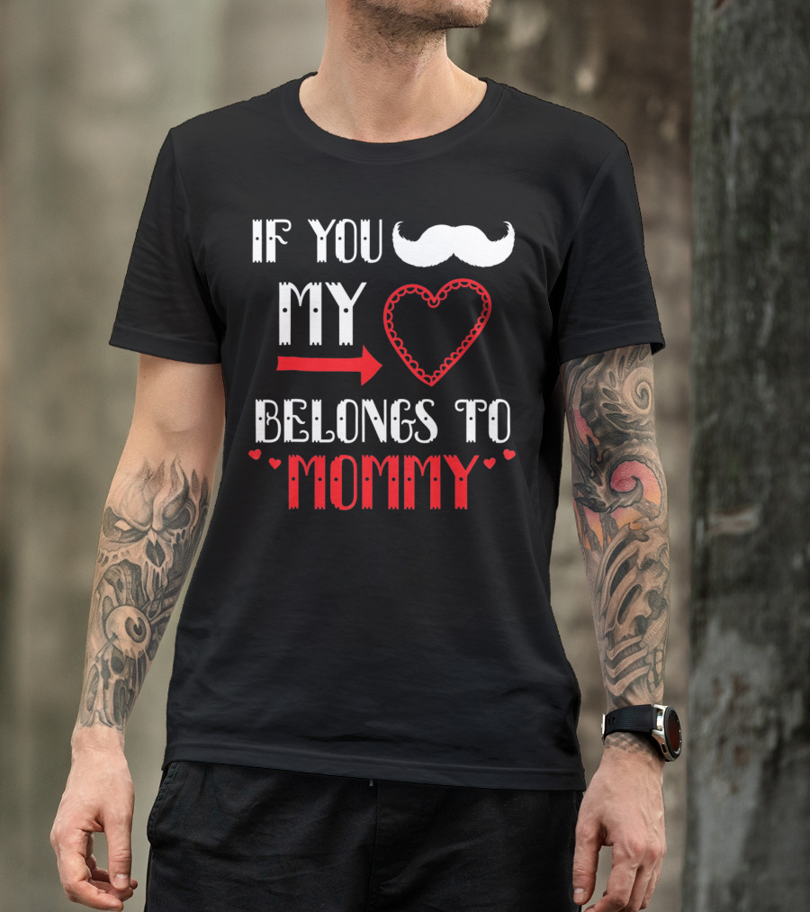 If You My Heart Belongs To Mommy T-Shirt