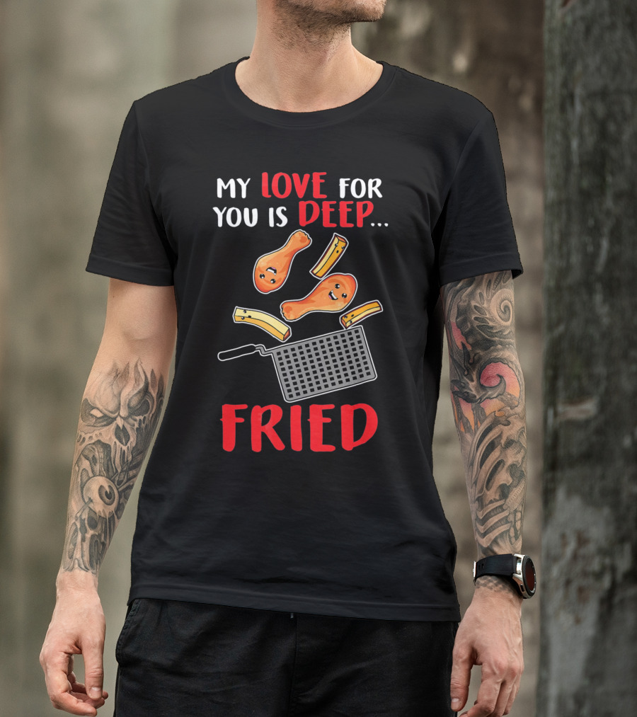 My Love For You Is Deep Fried T-Shirt