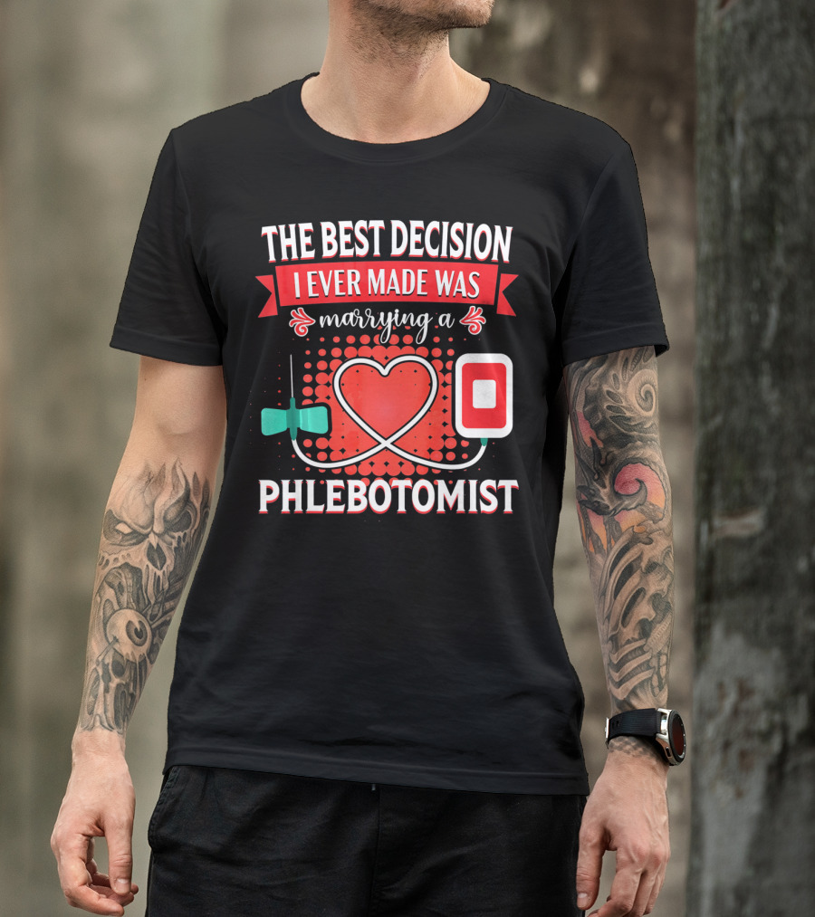 The Best Decision I Ever Made Was Marrying A Phlebotomist Heart Valentines Day T-Shirt