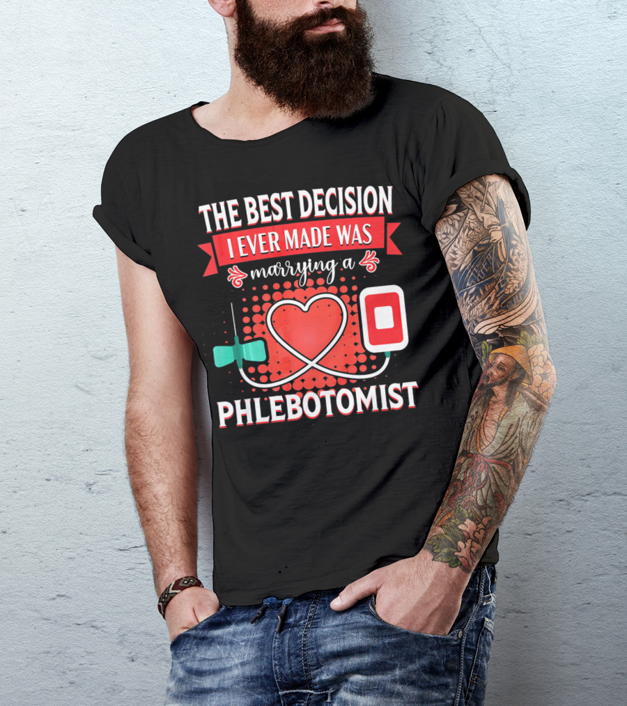 The Best Decision I Ever Made Was Marrying A Phlebotomist Heart Valentines Day T-Shirt