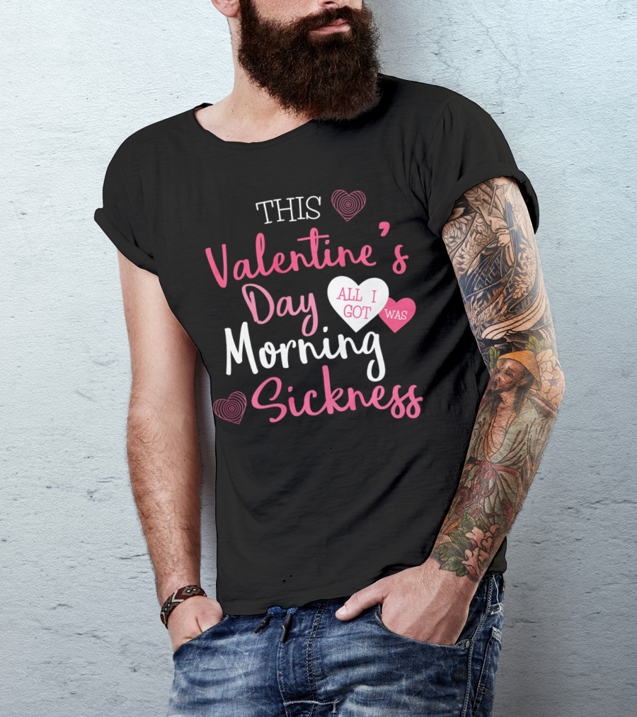 This Valentine's Day All I Got Was Morning Sickness T-Shirt