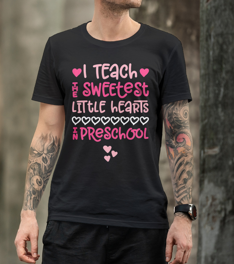 I Teach The Sweetest Little Hearts In Preschool Valentine T-Shirt