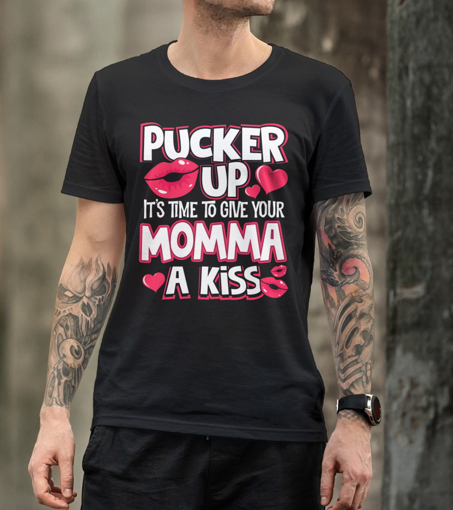 Pucker Up It's Time To Give Your Momma A Kiss T-Shirt