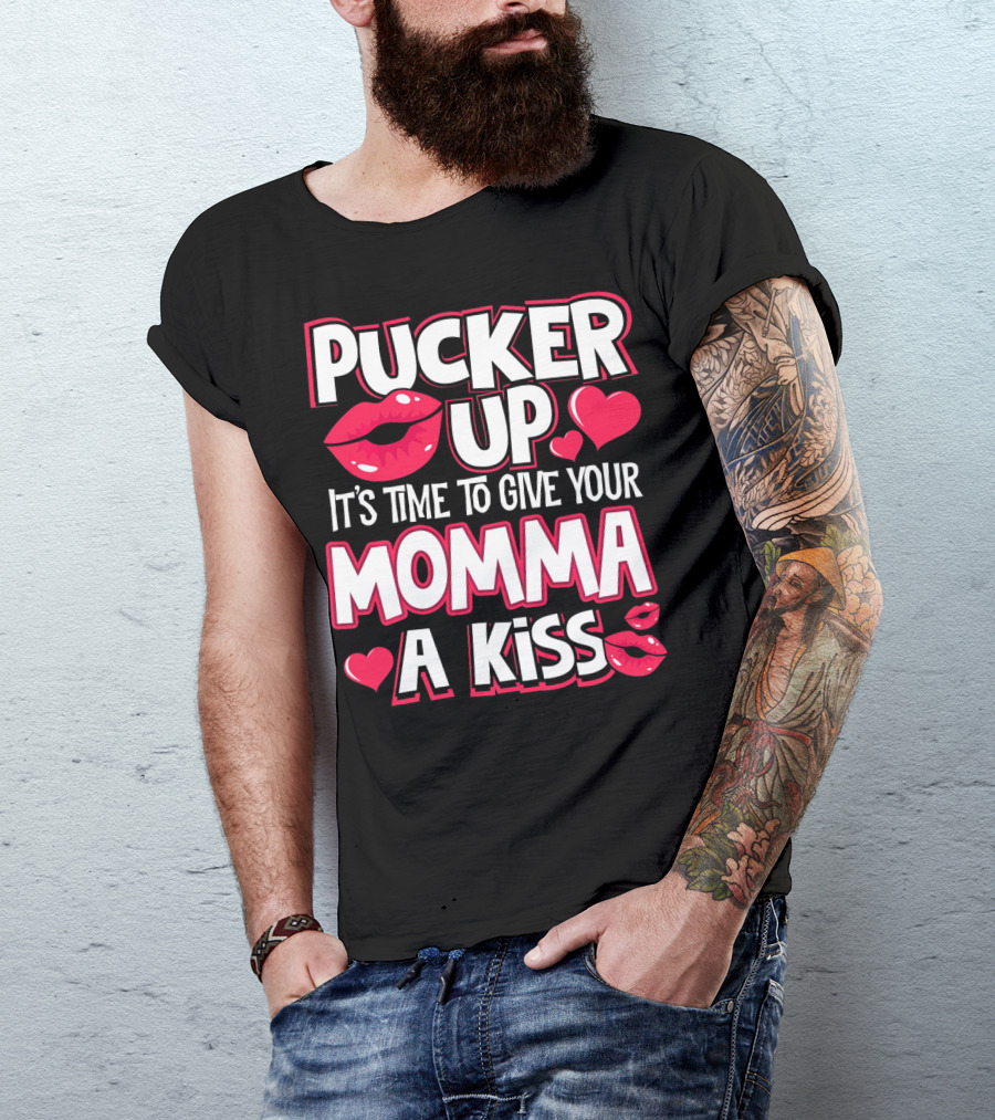 Pucker Up It's Time To Give Your Momma A Kiss T-Shirt