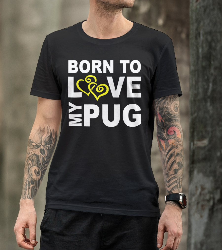 Born To Love My Pug T-Shirt