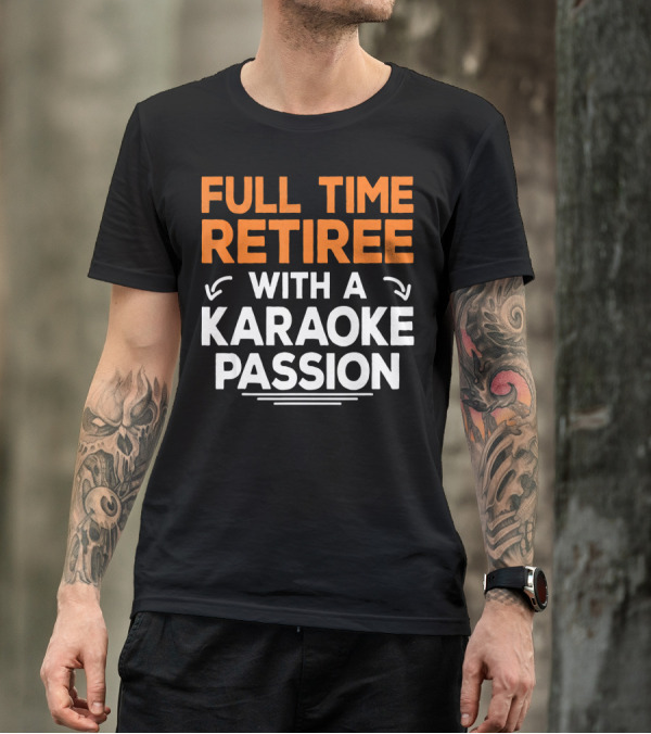 Full Time Retiree With A Karaoke Passion T-Shirt