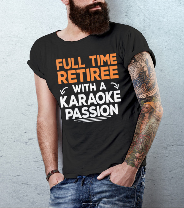 Full Time Retiree With A Karaoke Passion T-Shirt