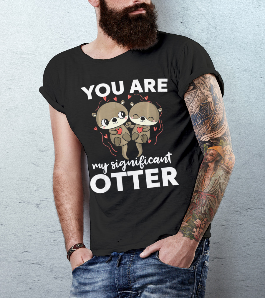You Are My Significant Otter Romantic Otters Love T-Shirt