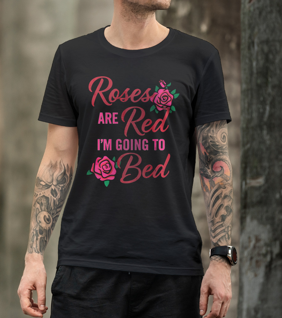 Roses Are Red I'm Going To Bed Funny Wife Roses T-Shirt