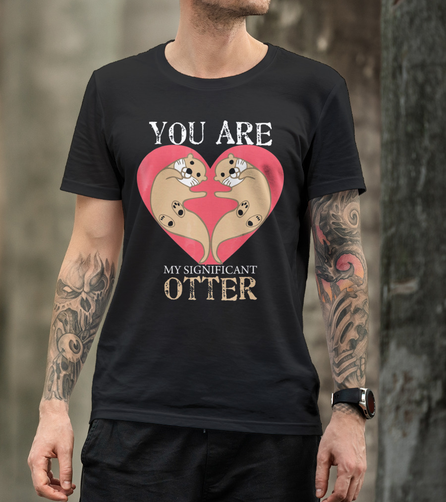 You Are My Significant Otter Couple Val Valentine's Day Cute Otters Heart T-Shirt