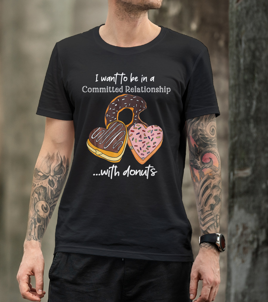 I Want To Be In A Committed Relationship With Donuts Funny Anti Valentines T-Shirt