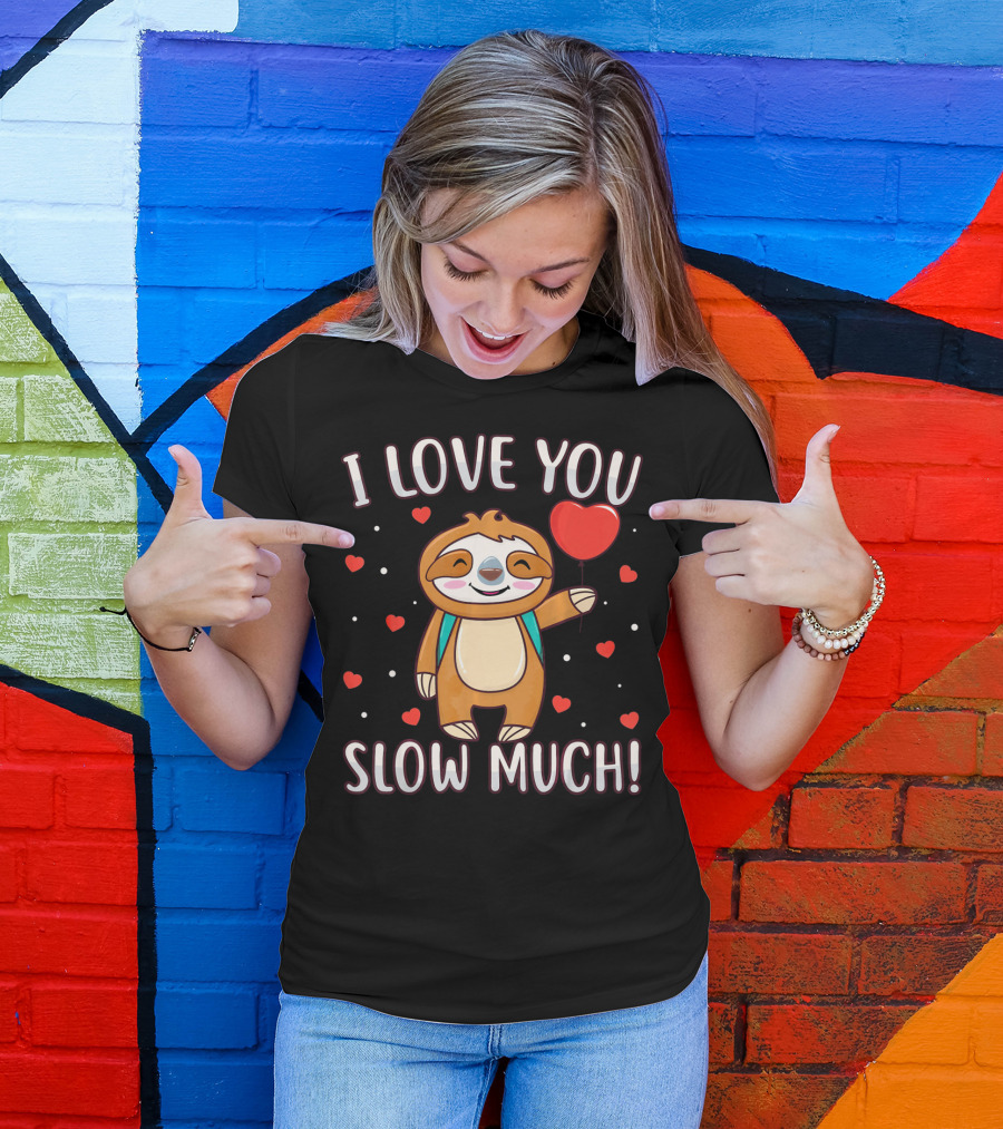 I Love You Slow Much Sloth Valentine's Day T-Shirt