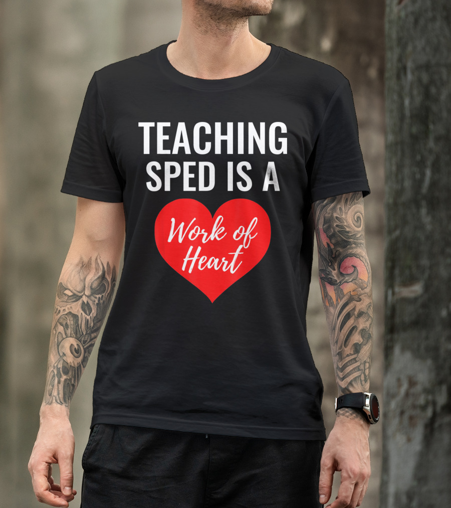 TEACHING SPED IS A Work Of Heart Valentines Day T-Shirt
