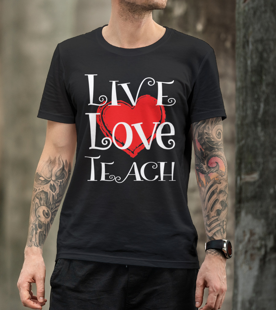 LIVE LOVE TEACH VALENTINE TEACHER DAY T-Shirt