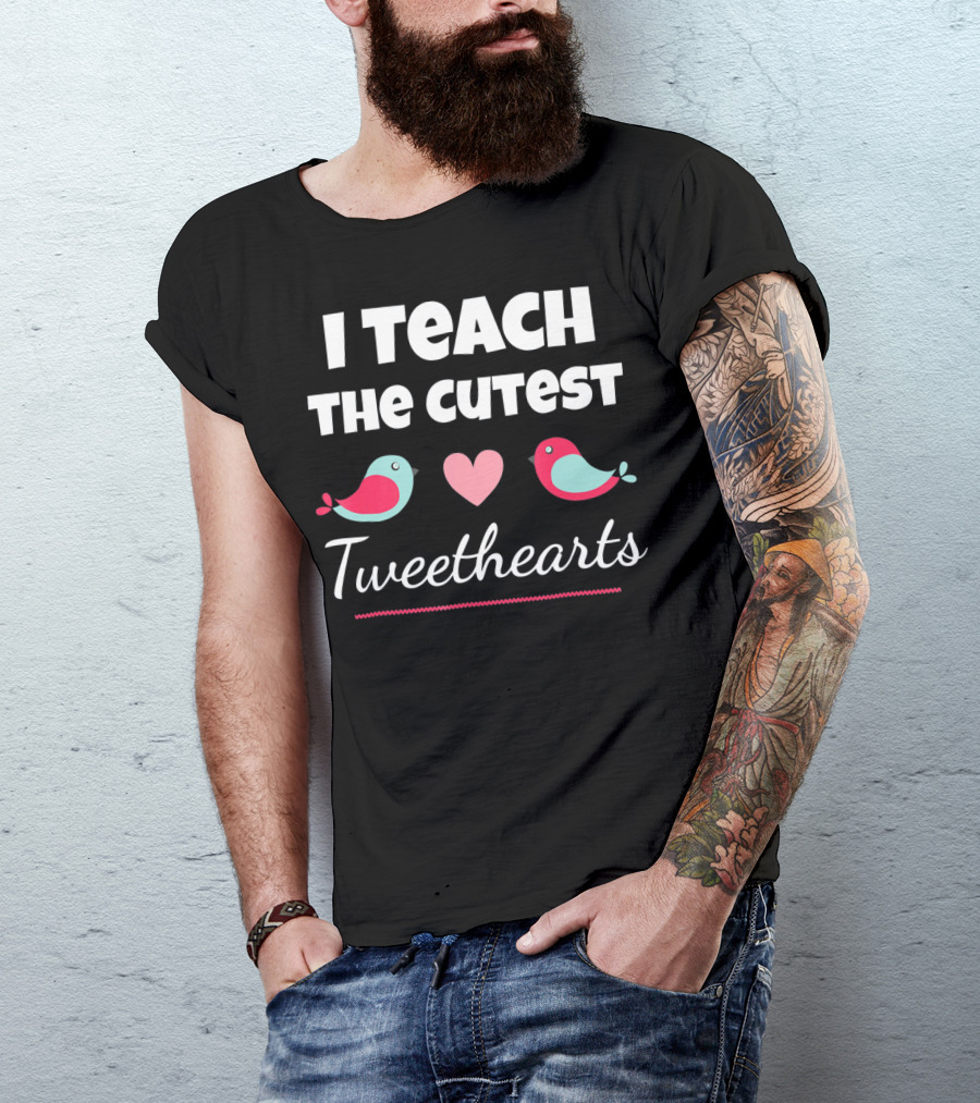 I Teach The Cutest Tweethearts Teacher Valentines Day T-Shirt