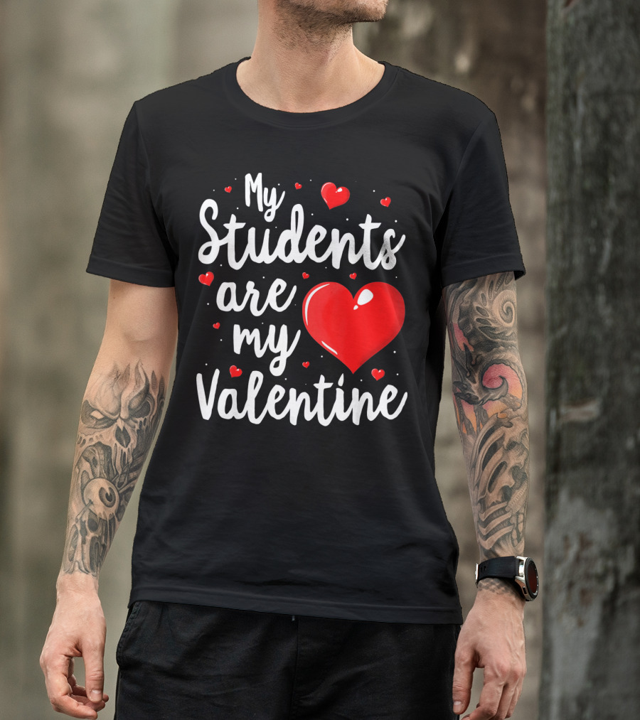 My Students Are My Valentine Teacher Valentine's Day T-Shirt