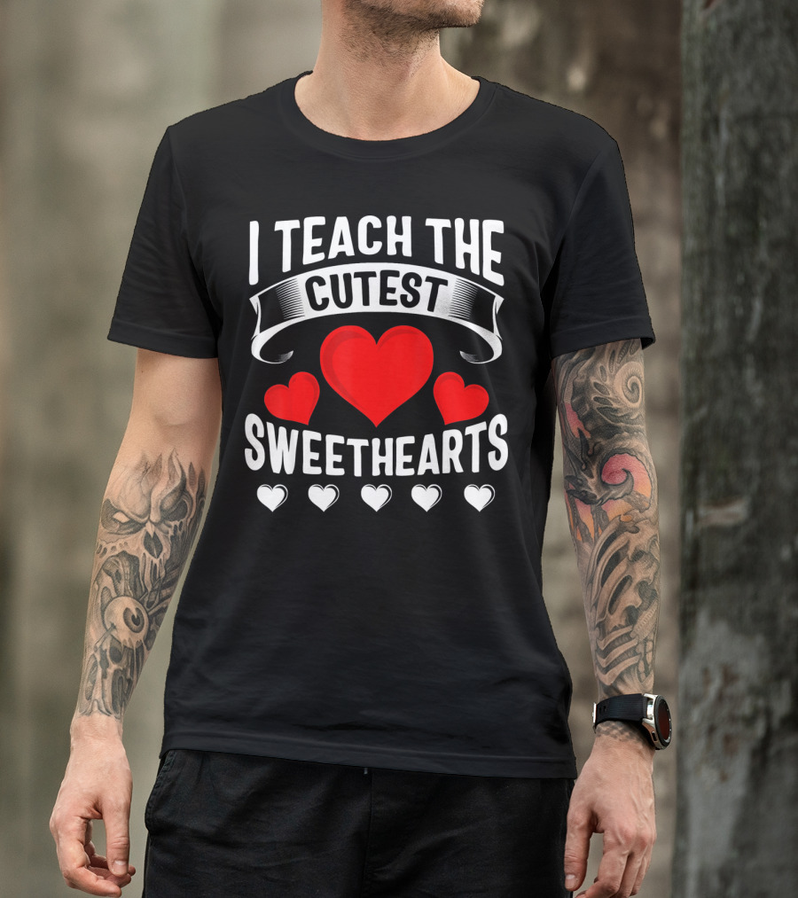 I Teach The Cutest Sweethearts Teachers Valentine T-Shirt