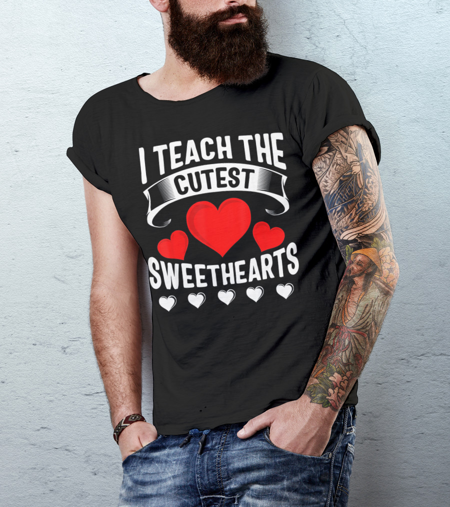 I Teach The Cutest Sweethearts Teachers Valentine T-Shirt