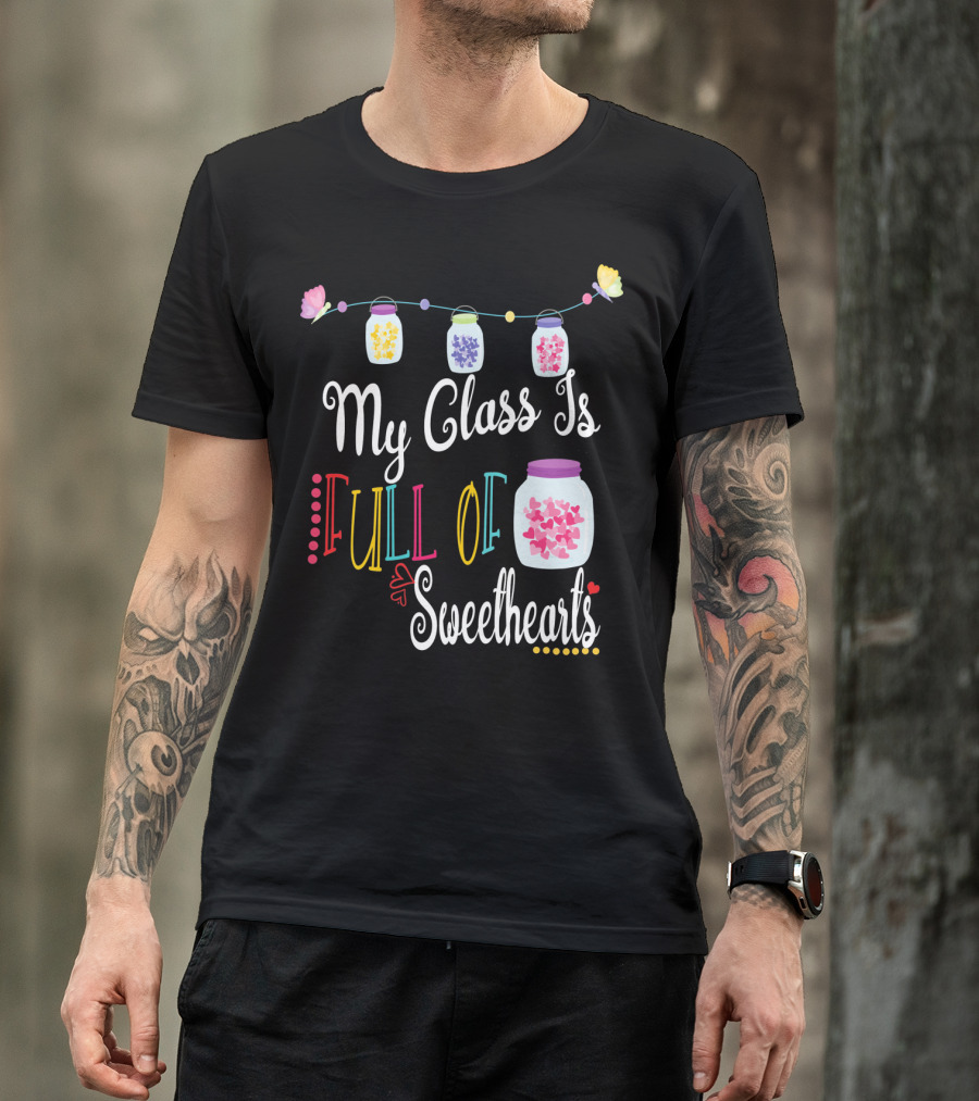 My Class Is Full Of Sweethearts Valentine's Day Teachers T-Shirt