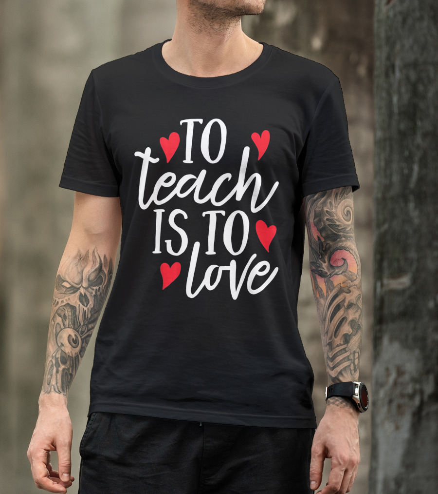 To Teach Is To Love Valentine's Day Hearts T-Shirt