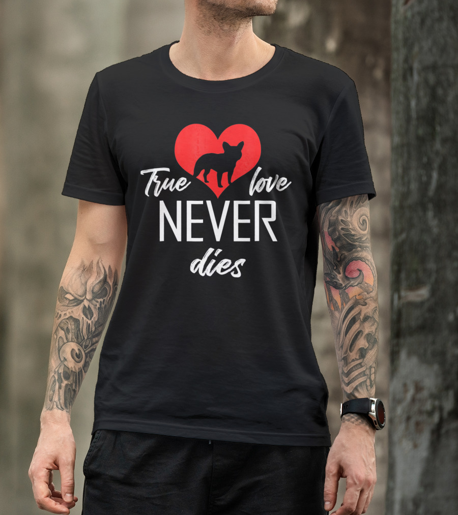 True Love Never Dies French Bulldog Heart Valentine's Day T-Shirt
