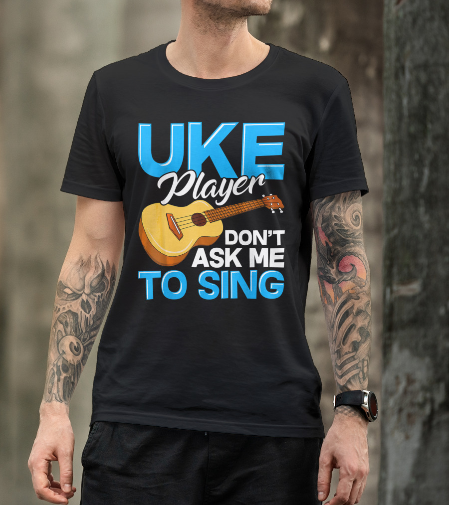 Uke Player Don't Ask Me To Sing Funny Uke Player T-Shirt