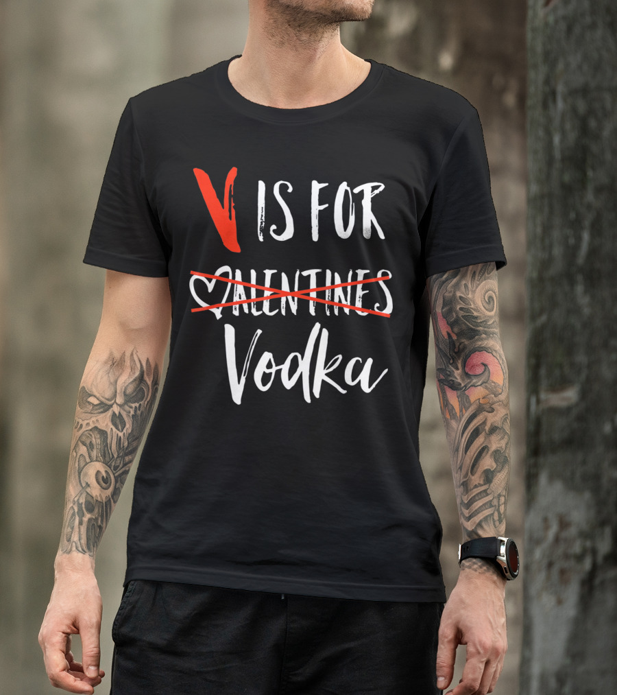 V Is For Vodka Not Valentines Funny Sarcastic Nope T-Shirt