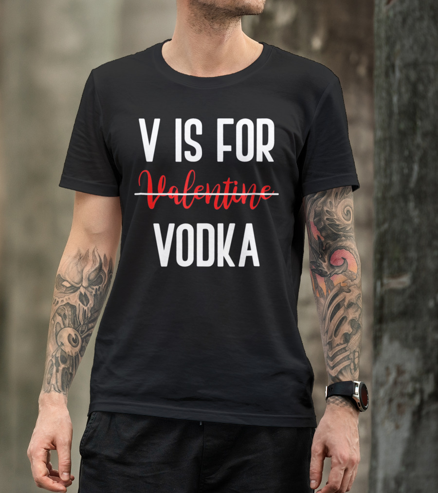 V Is For Vodka Not Valentine Funny Drinking Valentine T-Shirt