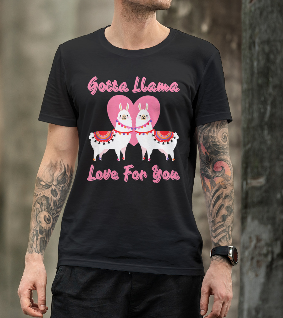 Gotta Llama Love For You Llamas Heart T-Shirt