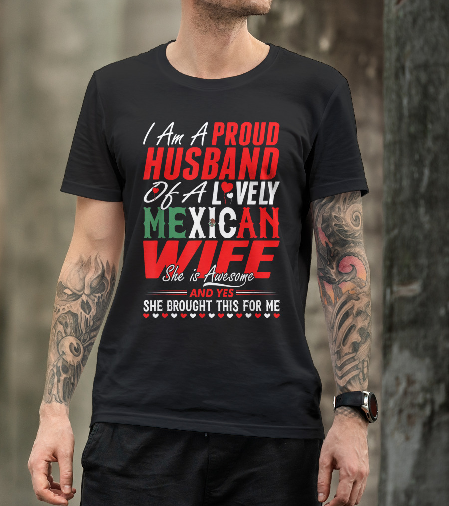 I Am A Proud Husband Of A Lovely Mexican Wife She Is Awesome And Yes She Brought This For Me T-Shirt