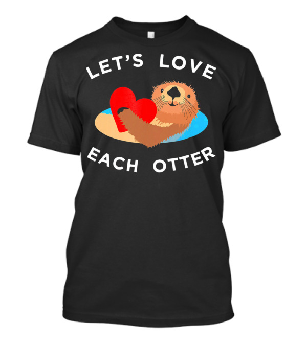 LET'S LOVE EACH OTTER VALENTINE DAY ANIMALS T-Shirt