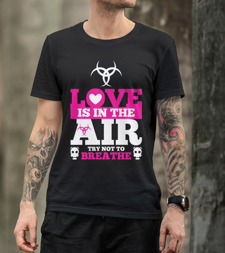 Love Is In The Air Try Not To Breathe Biohazard Skulls T-Shirt