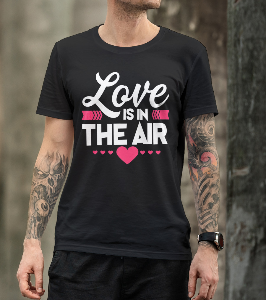 Love Is In The Air Valentines Hearts Day Romantic T-Shirt