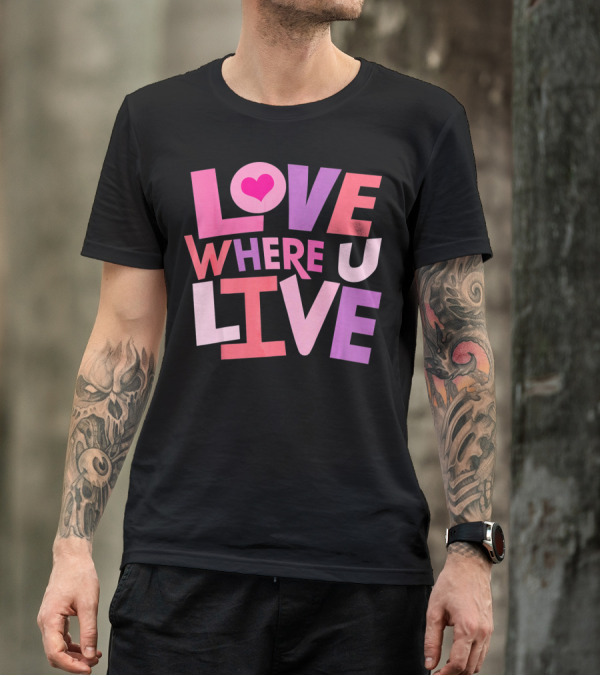 Valentines Day Love Where U Live Heart T-Shirt