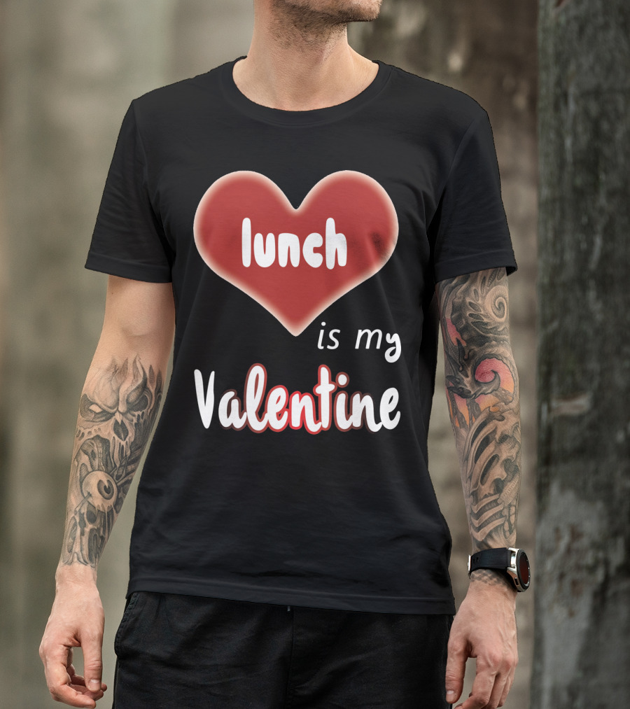 Lunch Is My Valentine Heart T-Shirt